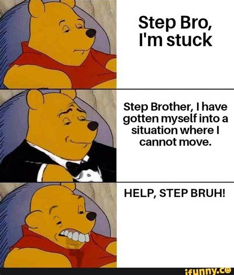 step bro im stuck|step bro im stuck : r/memes